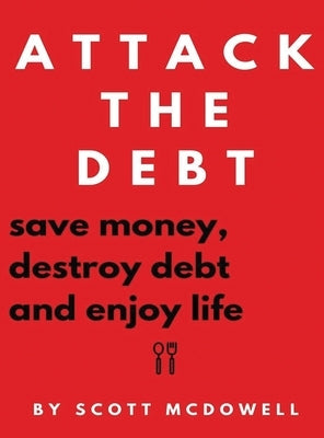 Attack the Debt: Save Money, Destroy Debt & Enjoy Life by McDowell, Scott