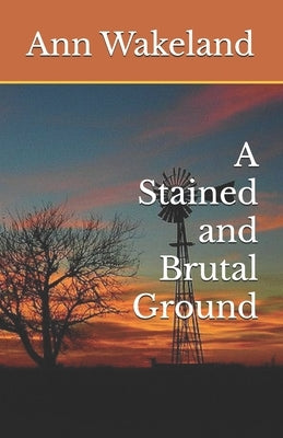 A Stained and Brutal Ground by Wakeland, Ann