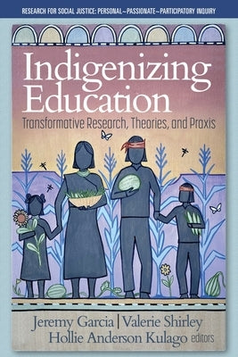 Indigenizing Education: Transformative Research, Theories, and Praxis by Garcia, Jeremy
