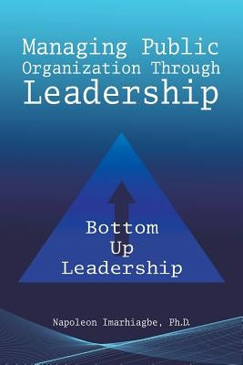 Managing Public Organization Through Leadership by Imarhiagbe, Napoleon