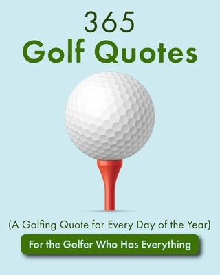365 Golf Quotes (A Golfing Quote for Every Day of the Year): For the Golfer Who Has Everything by Bolen, Jackie