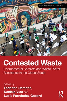 Contested Waste: Environmental Conflicts and Waste Picker Resistance in the Global South by DeMaria, Federico