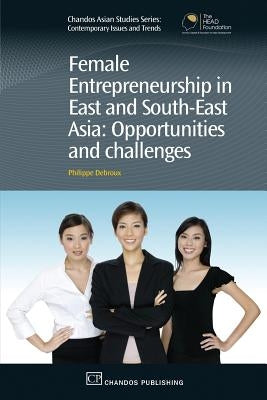Female Entrepreneurship in East and South-East Asia: Opportunities and Challenges by Debroux, Philippe