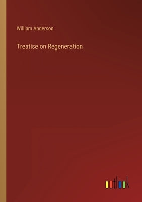 Treatise on Regeneration by Anderson, William
