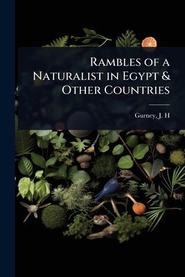 Rambles of a Naturalist in Egypt & Other Countries by J. H. (John Henry), Gurney