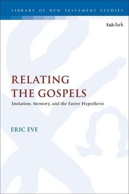 Relating the Gospels: Memory, Imitation and the Farrer Hypothesis by Eve, Eric