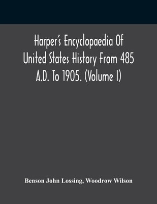 Harper'S Encyclopaedia Of United States History From 485 A.D. To 1905. (Volume I) by John Lossing, Benson