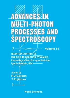 Advances in Multi-Photon Processes and Spectroscopy, Volume 14 - Quantum Control of Molecular Reaction Dynamics: Proceedings of the Us-Japan Workshop by Fujimura, Yuichi