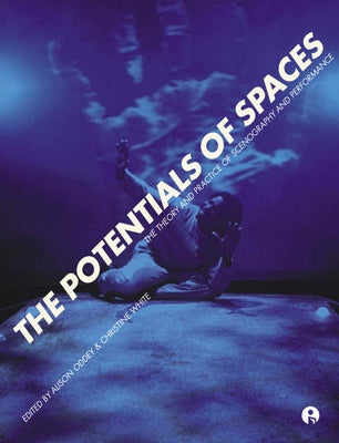 The Potentials of Spaces: The Theory and Practice of Scenography and Performance by Oddey, Alison