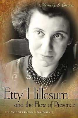 Etty Hillesum and the Flow of Presence: A Voegelinian Analysis by Coetsier, Meins G. S.