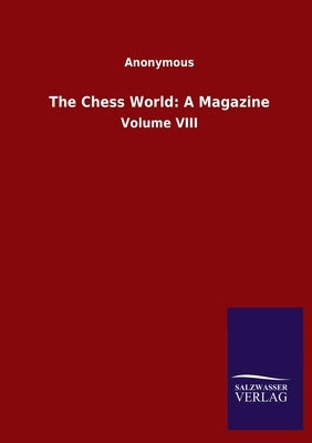 The Chess World: A Magazine: Volume VIII by Anonymous