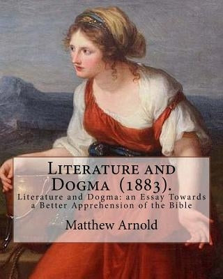 Literature and Dogma (1883). By: Matthew Arnold: Matthew Arnold (24 December 1822 - 15 April 1888) was an English poet and cultural critic who worked by Arnold, Matthew