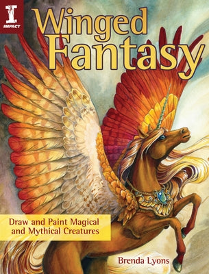 Winged Fantasy: Draw and Paint Magical and Mythical Creatures by Lyons, Brenda