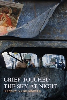 Grief Touched the Sky at Night by Mindock, Gloria