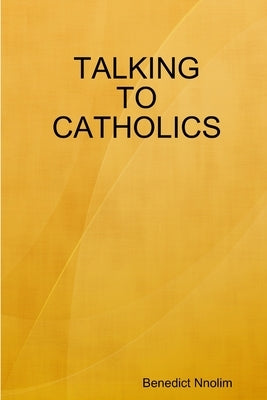 Talking to Catholics by Nnolim, Benedict