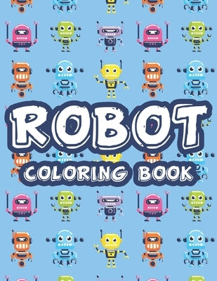 Robot Coloring Book: Boys Robot Coloring Sheets, Art Pages With Designs And Illustrations Of Robots To Color by Stanley, Riverton Fun