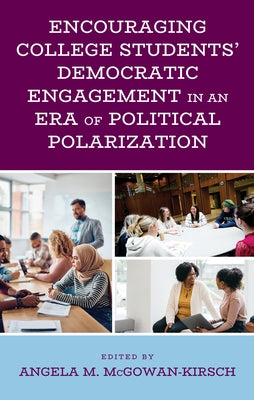 Encouraging College Students' Democratic Engagement in an Era of Political Polarization by McGowan-Kirsch, Angela M.