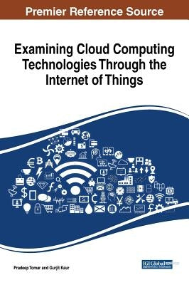 Examining Cloud Computing Technologies Through the Internet of Things by Tomar, Pradeep