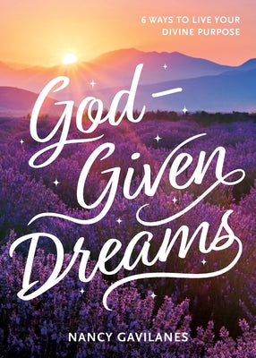 God-Given Dreams: 6 Ways to Live Your Divine Purpose by Gavilanes, Nancy