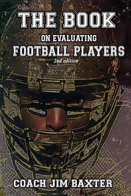 The Book on Evaluating Football Players by Baxter, Coach Jim