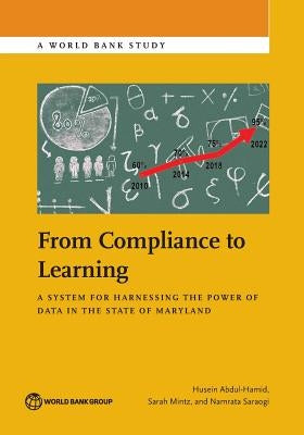 From Compliance to Learning: A System for Harnessing the Power of Data in the State of Maryland by Abdul-Hamid, Husein