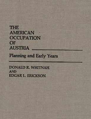 The American Occupation of Austria: Planning and Early Years by Whitnah, Donald Robert