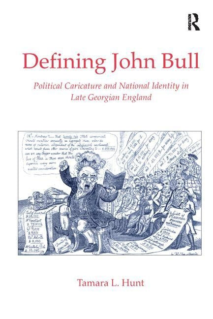 Defining John Bull: Political Caricature and National Identity in Late Georgian England by Hunt, Tamara L.