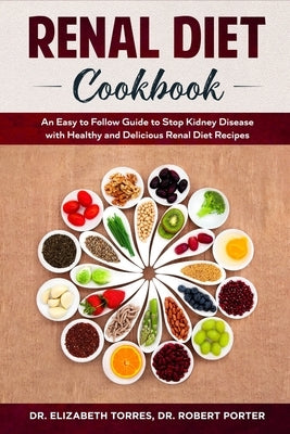Renal Diet Cookbook: An Easy to Follow Guide to Stop Kidney Disease with Healthy and Delicious Renal Diet Recipes. by Porter, Robert