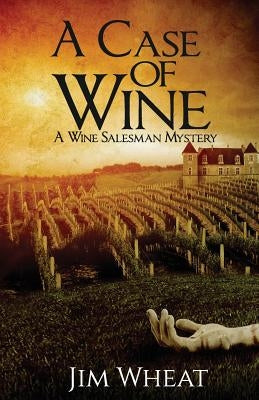 A Case of Wine: A Wine Salesman Mystery by Wheat, Jim