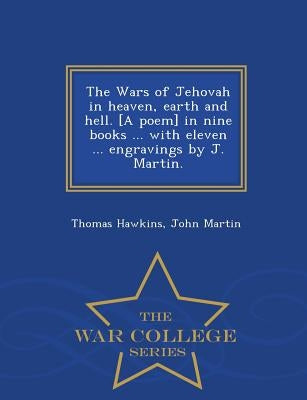 The Wars of Jehovah in heaven, earth and hell. [A poem] in nine books ... with eleven ... engravings by J. Martin. - War College Series by Hawkins, Thomas