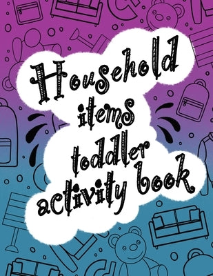 Household items toddlers activity book: Let your children play and learn at the same time with a mazes and coloring book! Gift for kids ages 2,3, 4 or by Skuers, Leonard