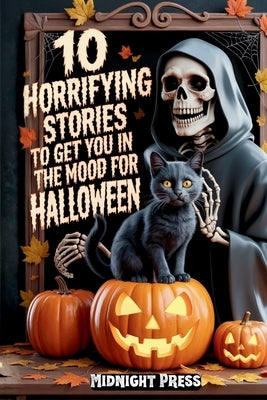10 Horrifying Stories to Get You in the Mood for Halloween: Terrifying Tales of Ghosts, Curses, and Halloween Nightmares That Will Keep You Up Late by Press, Midnight