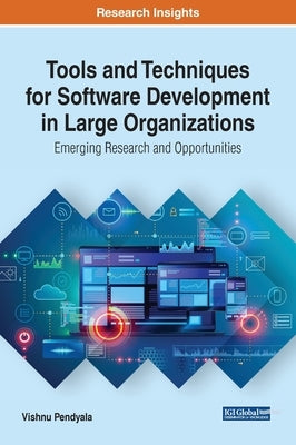 Tools and Techniques for Software Development in Large Organizations: Emerging Research and Opportunities by Pendyala, Vishnu