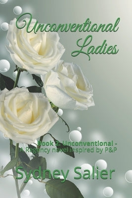 Unconventional Ladies: Book 2: Unconventional - A Regency novel inspired by P&P by Salier, Sydney