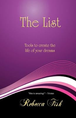 The List: Tools to Create The Life of Your Dreams by Fisk, Rebecca