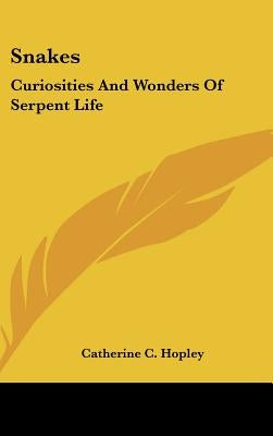 Snakes: Curiosities And Wonders Of Serpent Life by Hopley, Catherine C.