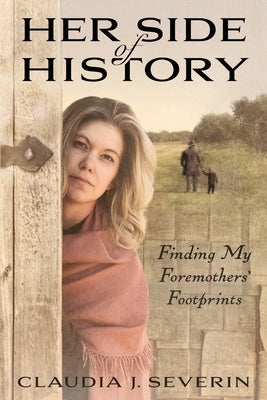 Her Side of History: Finding My Foremothers' Footprints by Severin, Claudia J.