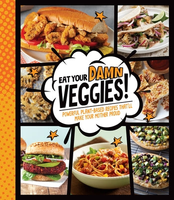Eat Your Damn Veggies!: Powerful Plant-Based Recipes That'll Make Your Mother Proud by Publications International Ltd