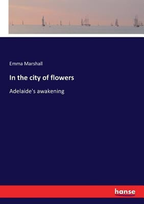In the city of flowers: Adelaide's awakening by Marshall, Emma