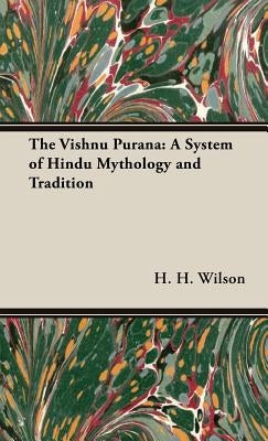 The Vishnu Purana: A System of Hindu Mythology and Tradition by Wilson, H. H.