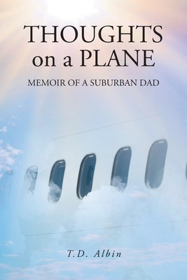 THOUGHTS on a PLANE: Memoir of a Suburban Dad by Albin, T. D.