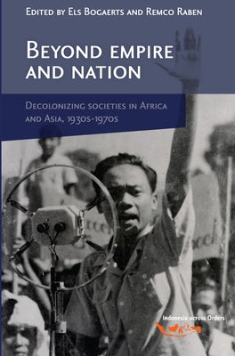 Beyond Empire and Nation: The Decolonization of African and Asian Societies, 1930s-1970s by Bogaerts, Els