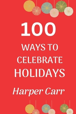 100 Ways to Celebrate Holidays by Carr, Harper