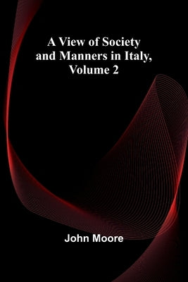 A View of Society and Manners in Italy, Volume 2 by Moore, John