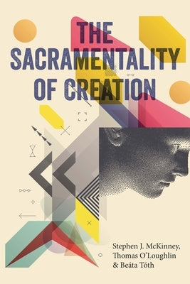 The Sacramentality of Creation by McKinney, Stephen J.