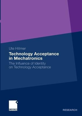 Technology Acceptance in Mechatronics: The Influence of Identity on Technology Acceptance by Hillmer, Ute