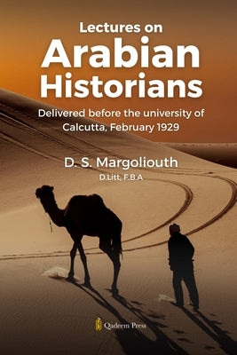 Lectures on Arabian Historians: Delivered before the University of Calcutta, February 1929 by Margoliouth, D. S.