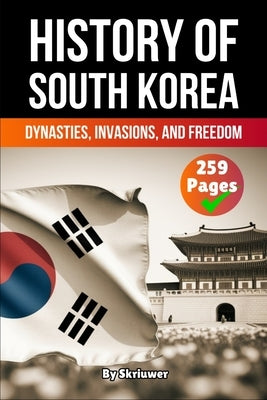 The History of South Korea: Dynasties, Invasions, and Freedom (Skriuwer.com Edition) by Auke de Haan
