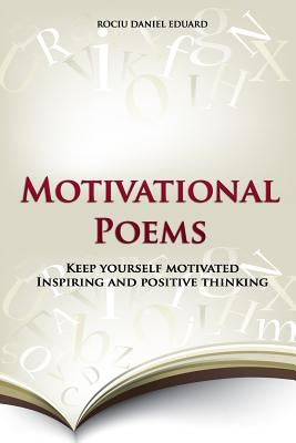 Motivational Poems: Keep Yourself Motivated. Inspiring and Positive Thinking by Eduard, Rociu Daniel