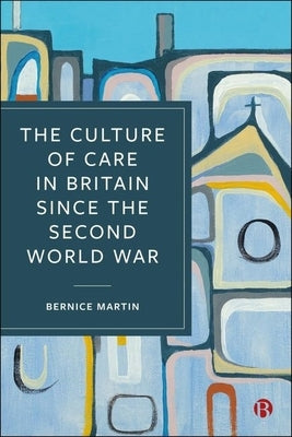 The Culture of Care in Britain Since the Second World War by Martin, Bernice